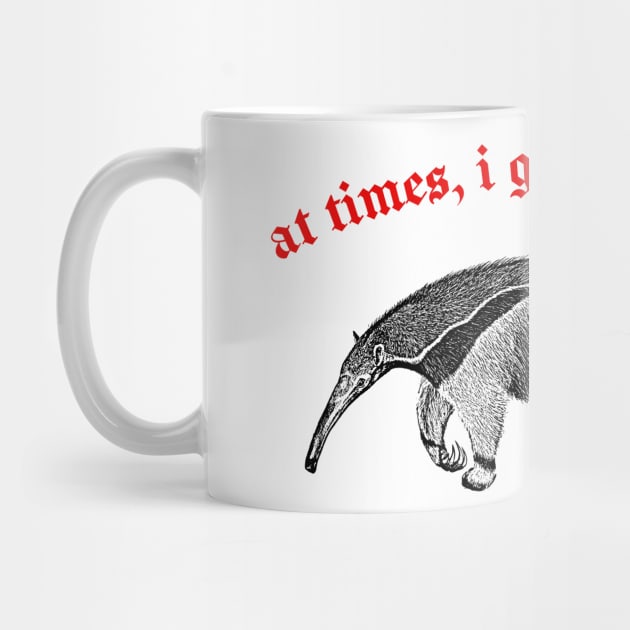 At Times I Get A Little Cruel  ∆ Nihilist Anteater Design by DankFutura